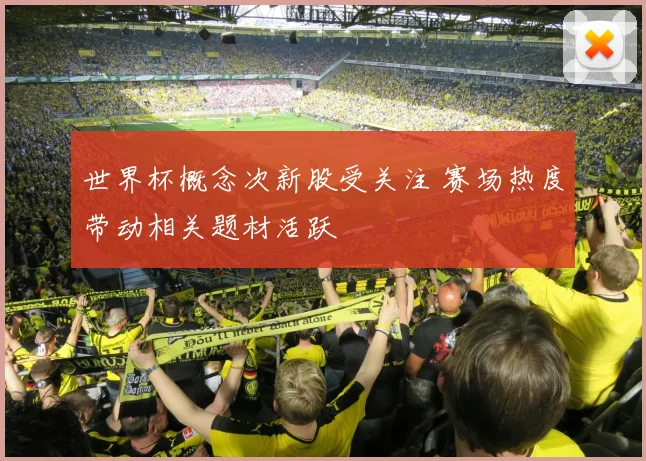 世界杯概念次新股受关注 赛场热度带动相关题材活跃