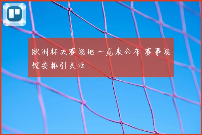 欧洲杯决赛场地一览表公布 赛事场馆安排引关注
