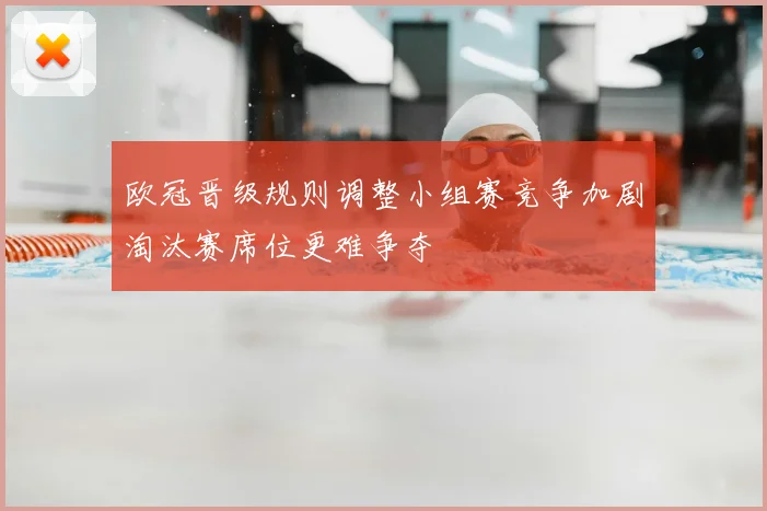欧冠晋级规则调整小组赛竞争加剧淘汰赛席位更难争夺