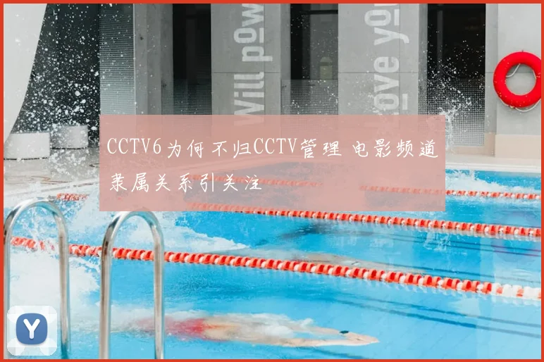 CCTV6为何不归CCTV管理 电影频道隶属关系引关注