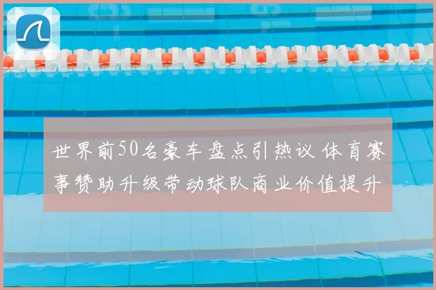 世界前50名豪车盘点引热议 体育赛事赞助升级带动球队商业价值提升