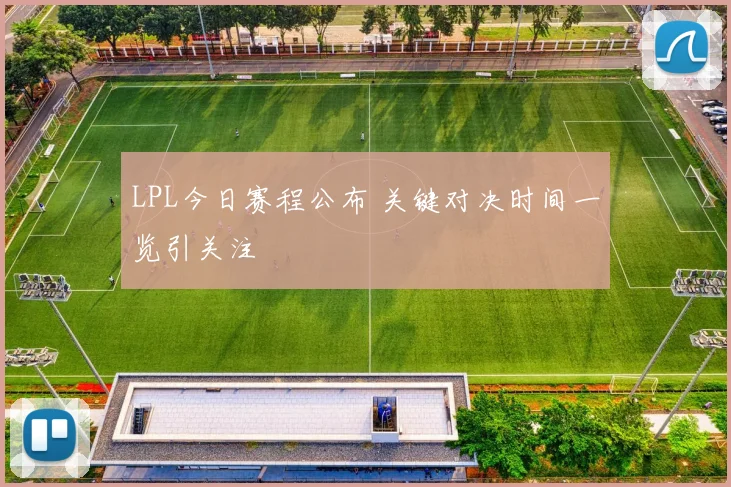 LPL今日赛程公布 关键对决时间一览引关注