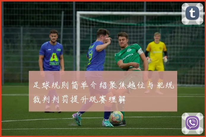 足球规则简单介绍聚焦越位与犯规裁判判罚提升观赛理解